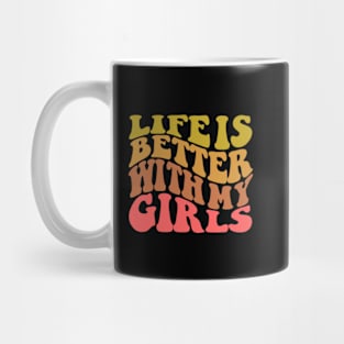 Life is Better with My Girls Mug